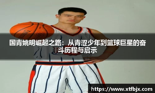国青姚明崛起之路：从青涩少年到篮球巨星的奋斗历程与启示