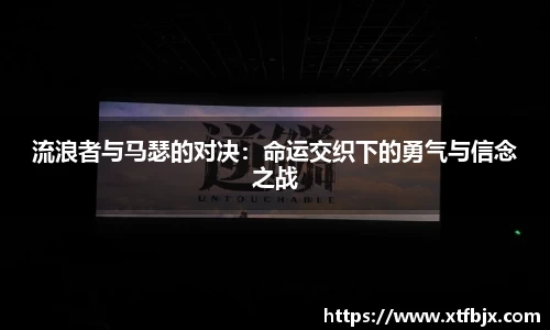流浪者与马瑟的对决：命运交织下的勇气与信念之战