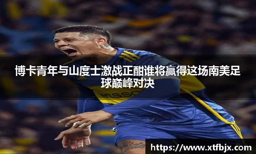 博卡青年与山度士激战正酣谁将赢得这场南美足球巅峰对决