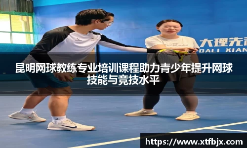 昆明网球教练专业培训课程助力青少年提升网球技能与竞技水平